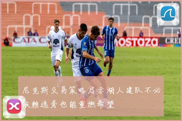 尼克斯交易策略启示湖人建队不必依赖选秀也能重燃希望